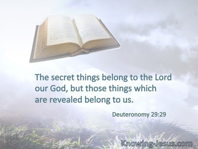 The secret things belong to the Lord our God, but those things which are revealed belong to us.